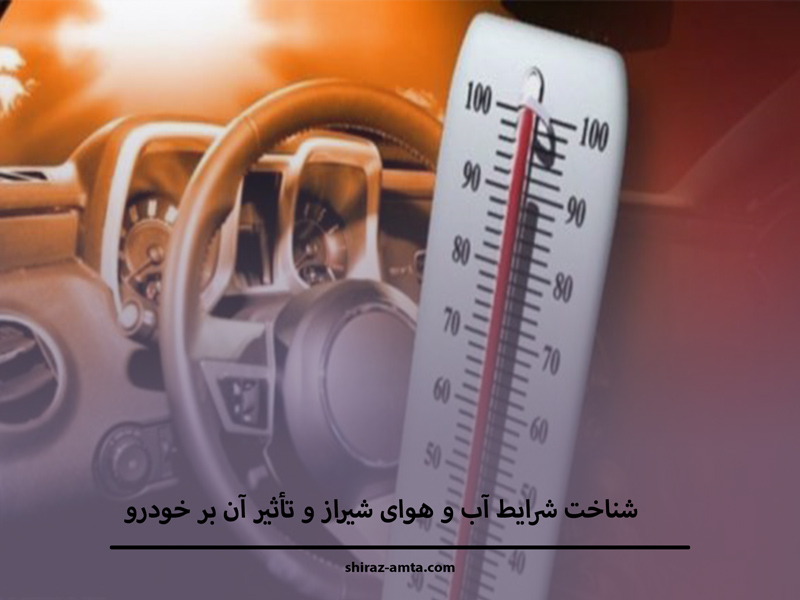 شناخت شرایط آب‌ و هوای شیراز و تأثیر آن بر خودرو
